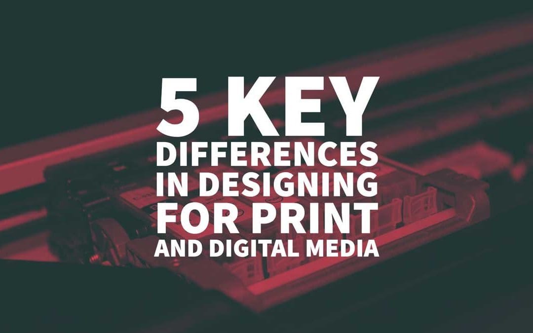 5 Key Differences in Designing for Print vs Digital Media