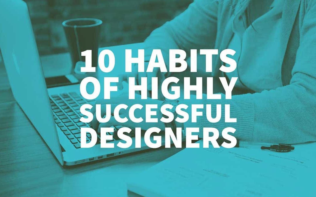 10 Habits of Highly Successful Designers