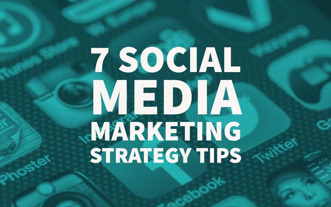 7 Social Media Marketing Strategy Tips