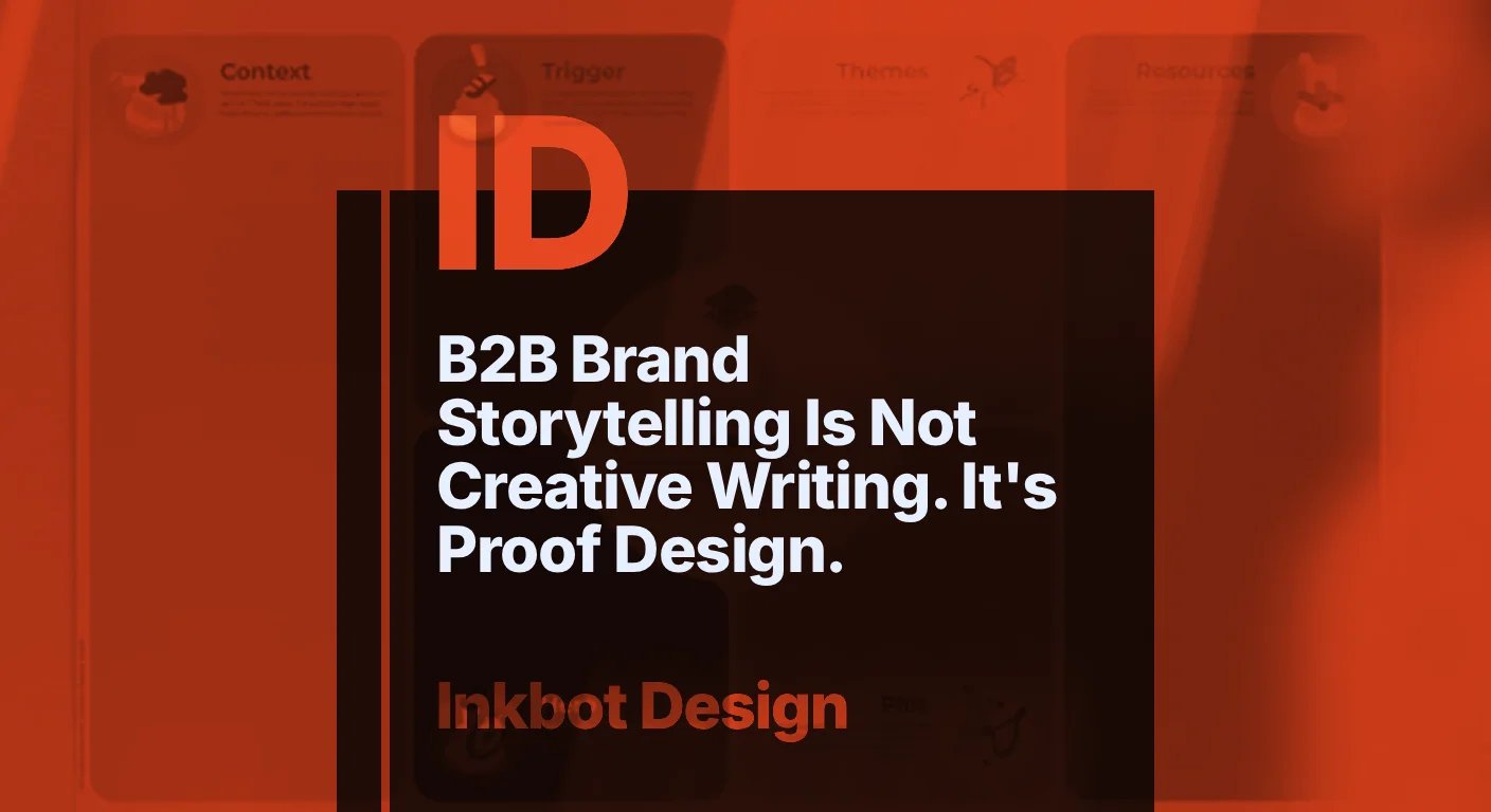 B2b Brand Storytelling Is Not Creative Writing. It's Proof Design. — Brand Strategy | Inkbot Design