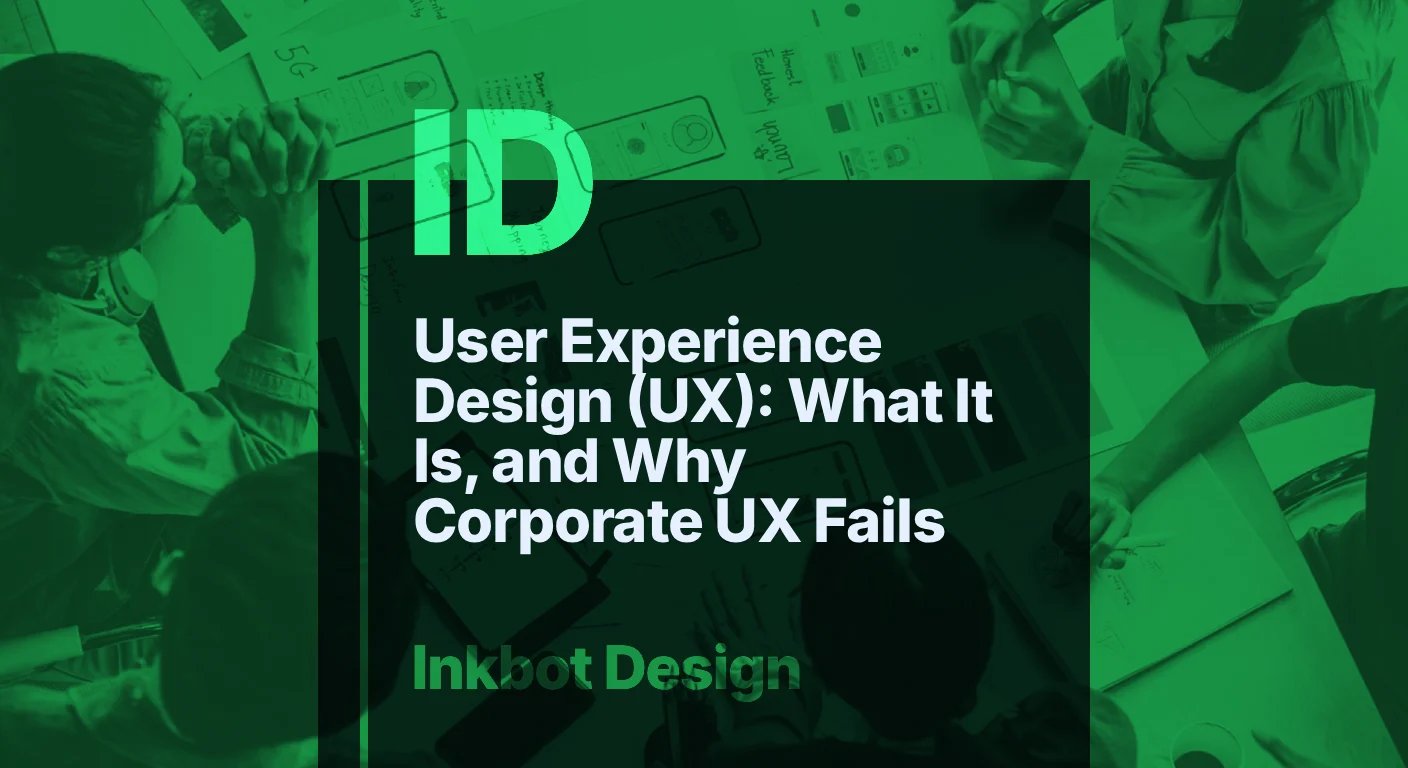 User Experience Design (ux): What It Is, And Why Corporate Ux Fails — Digital Brand Experience | Inkbot Design