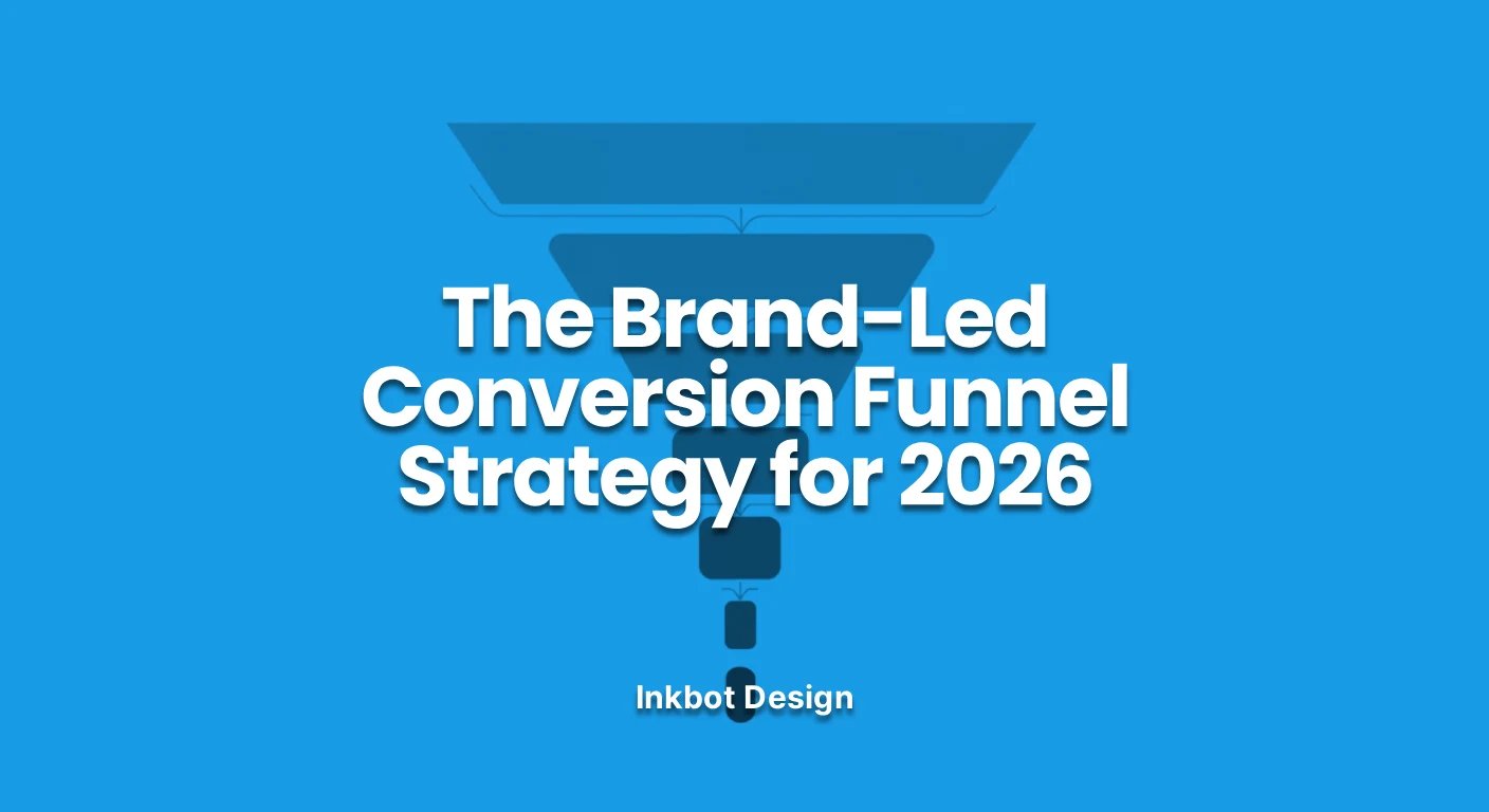 The Brand Led Conversion Funnel Strategy For 2026 — Brand Strategy | Inkbot Design