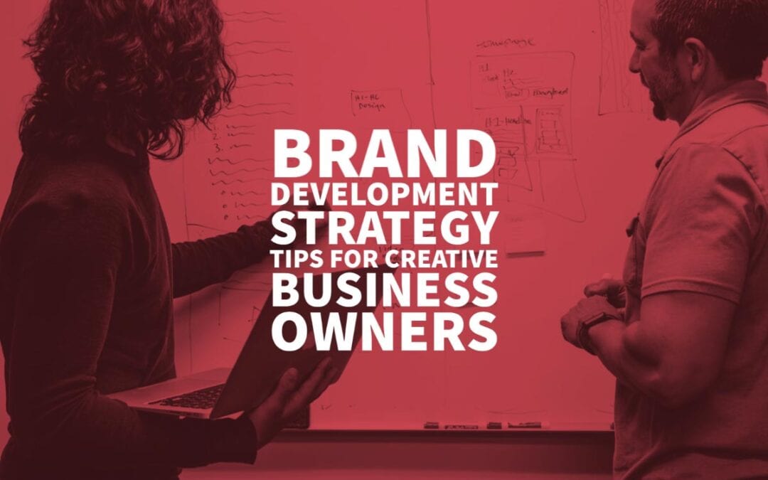 Brand Development Strategy Tips for Creative Business Owners