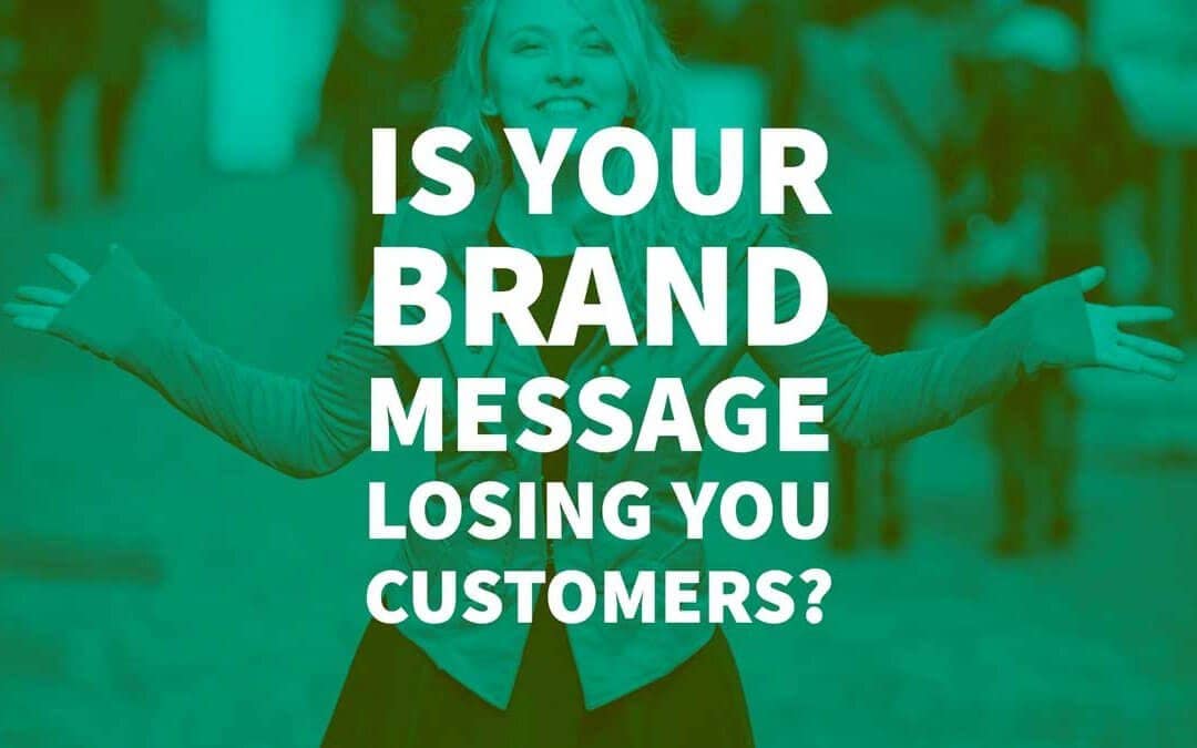 Is Your Brand Message Losing You Customers?