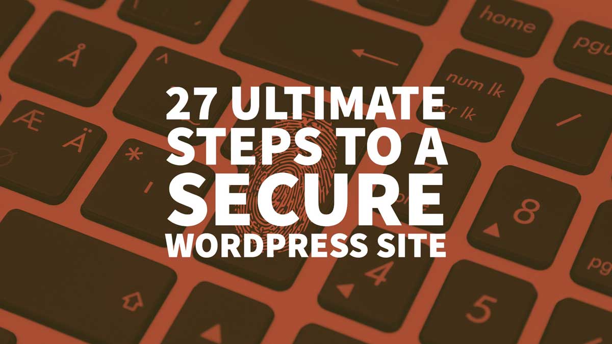 27 Ultimate Steps To A Secure Wordpress Site