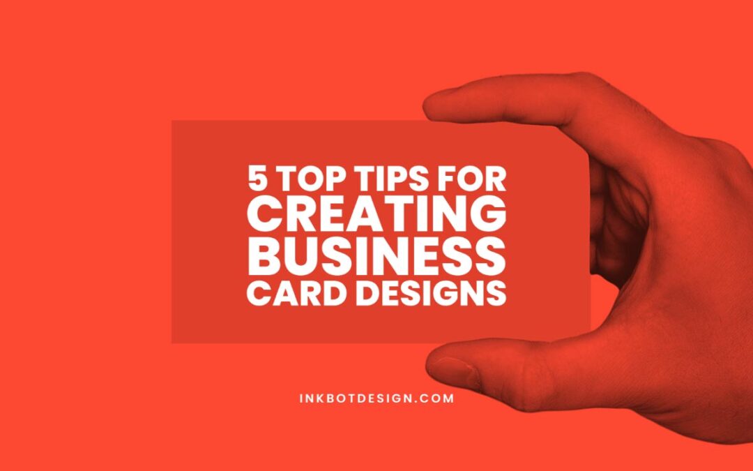 5 Top Tips for Creating Business Card Designs