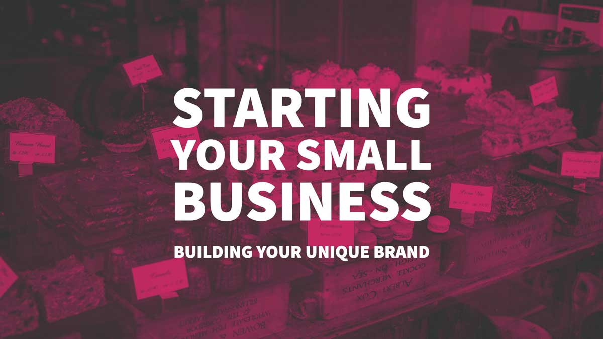 Starting Your Small Business Building Your Unique Brand