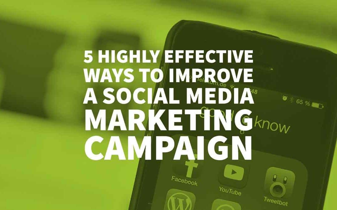 5 Highly Effective Ways To Improve A Social Media Marketing Campaign