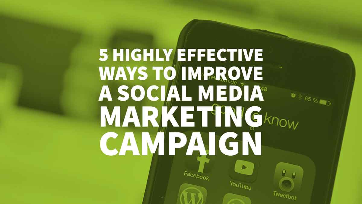 5 Highly Effective Ways To Improve A Social Media Marketing Campaign
