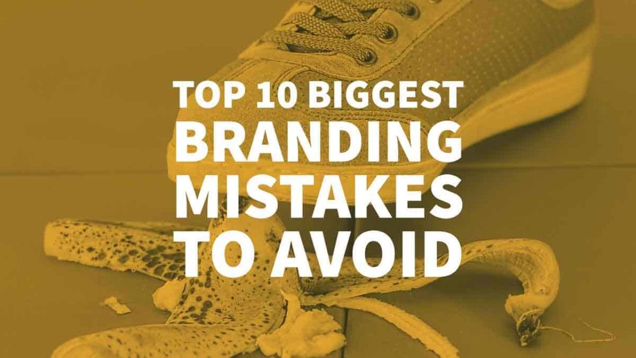 The Top 10 Biggest Branding Mistakes To Avoid In 2022