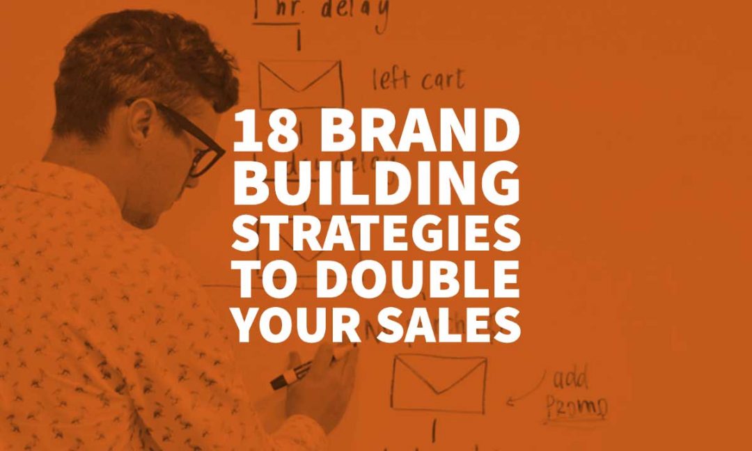 18 Brand Building Strategies To Double Your Sales In 2020