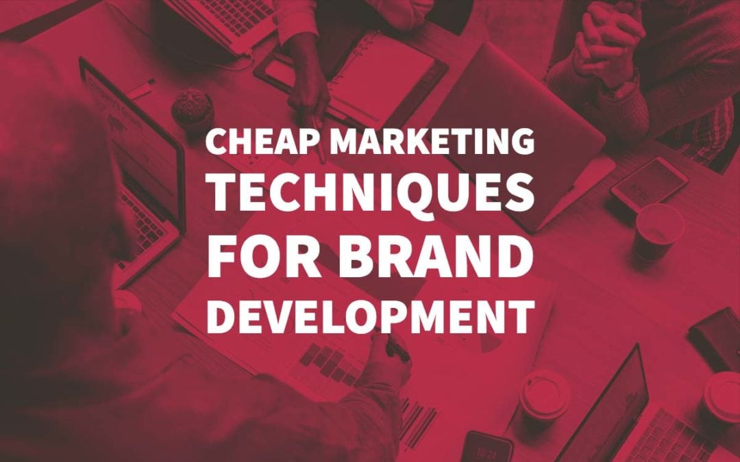 5 Cheap Marketing Techniques For Brand Development