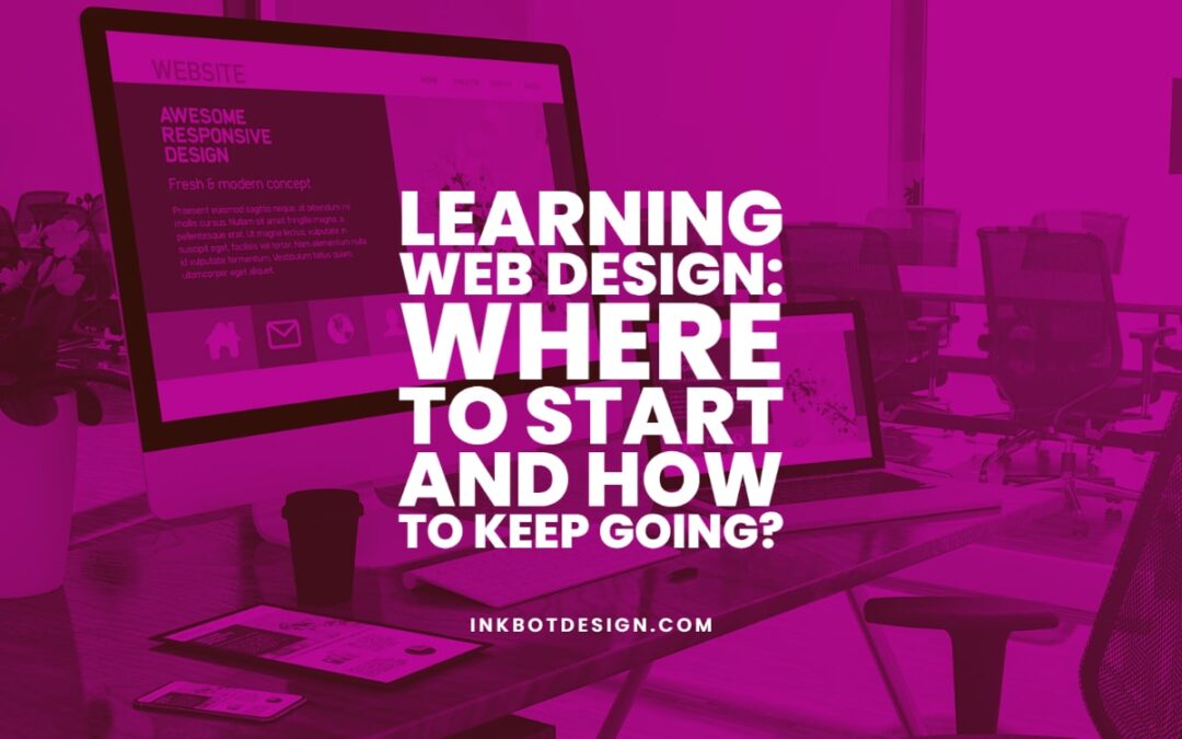 Learning Web Design: Where To Start And How To Keep Going?