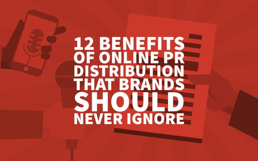 12 Benefits of Online PR Distribution That Brands Should Never Ignore