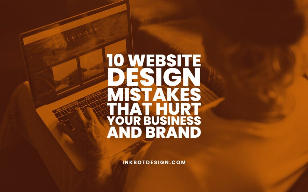 10 Website Design Mistakes That Hurt Your Business And Brand