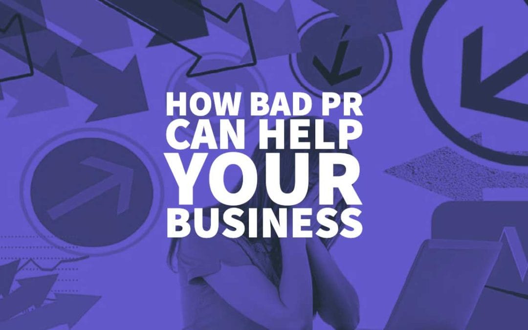 How Bad PR Can Help Your Business Public Relations And Reputation