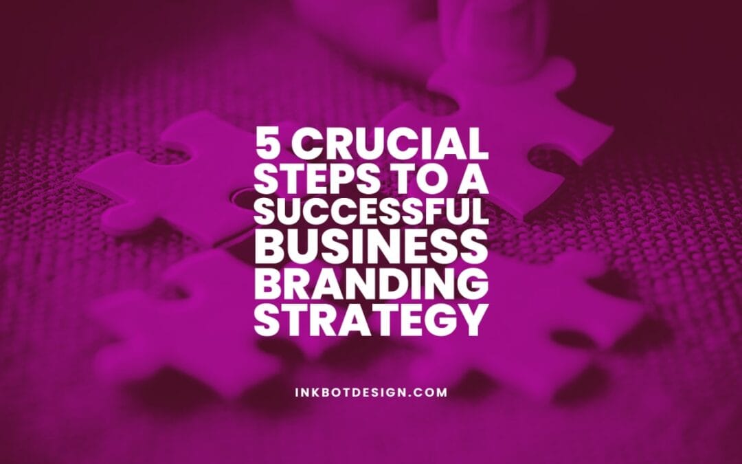 Business Branding Strategy 5 Crucial Steps To Success