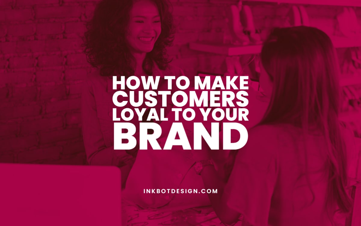 Make Customers Loyal To Your Brand