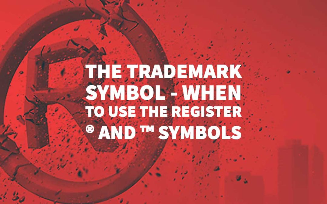 The Trademark Symbol – When to use the Register ® and ™ Symbols