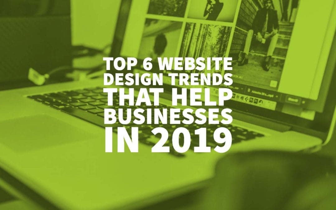 Top 6 Website Design Trends That Help Businesses in 2019