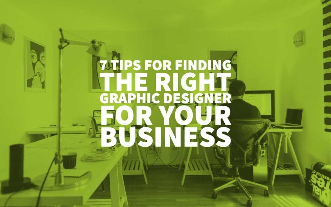 7 Tips for Finding the Right Graphic Designer for Your Business