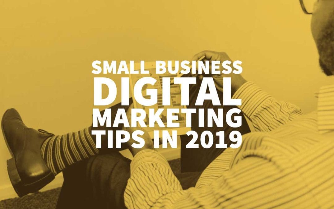 Small Business Digital Marketing Tips In 2019 A How To Guide