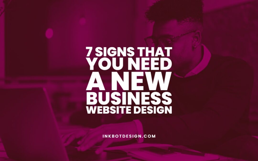 7 Signs That You Need a New Business Website Design