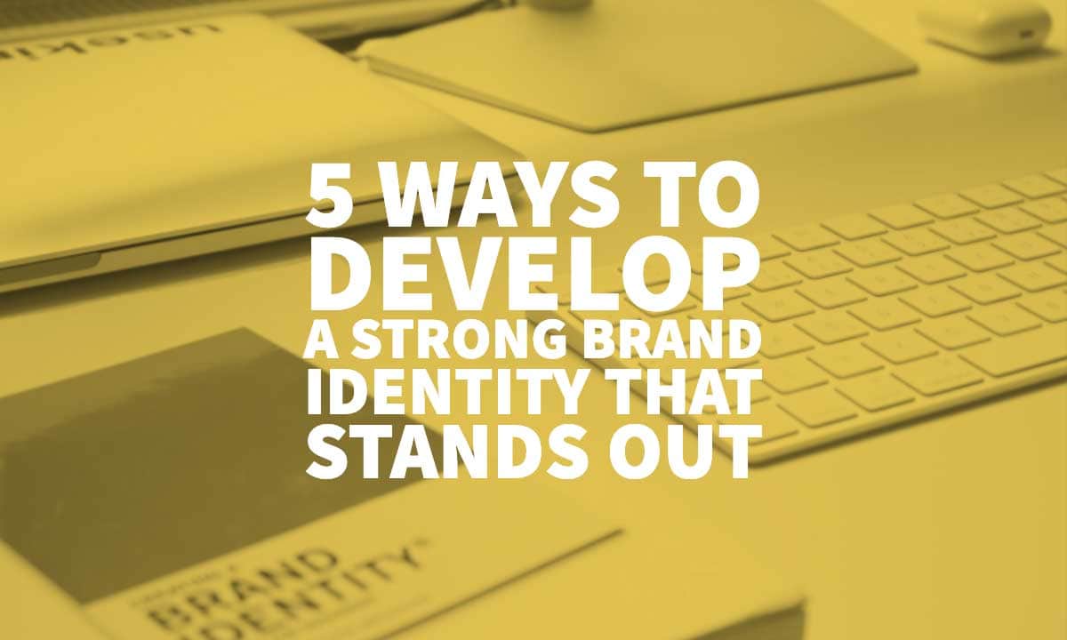 Develop A Strong Brand Identity