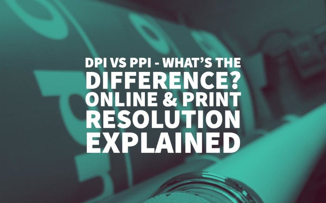 DPI VS PPI – What’s the Difference? Online & Print Resolution Explained