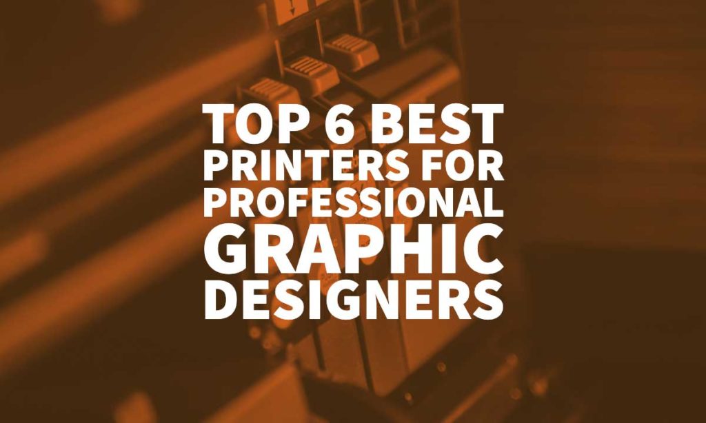 Top 6 Best Printers For Professional Graphic Designers 2022
