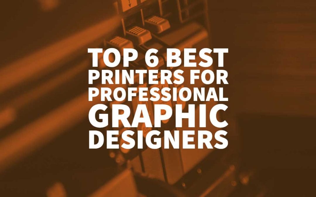 Top 6 Best Printers for Professional Graphic Designers