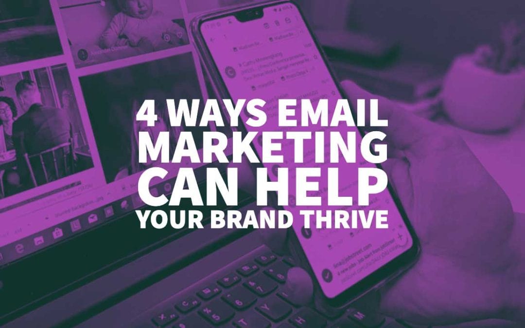 4 Ways Email Marketing Can Help Your Brand Thrive In 2020