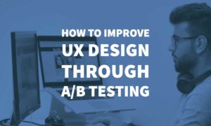 How To Improve UX Design Through A/B Testing