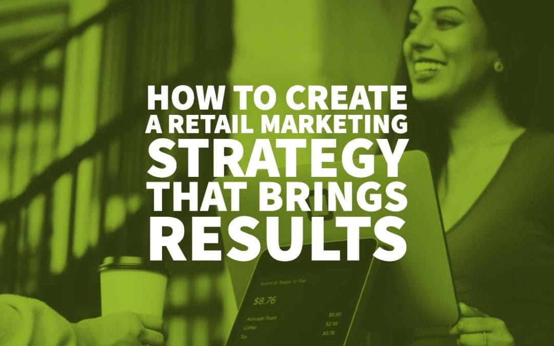 How to Create a Retail Marketing Strategy that Brings Results