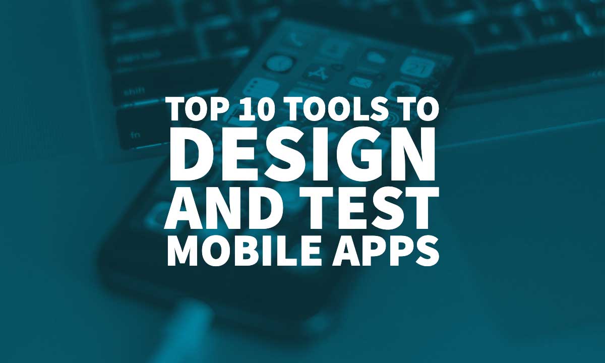 Tools To Design And Test Mobile Apps