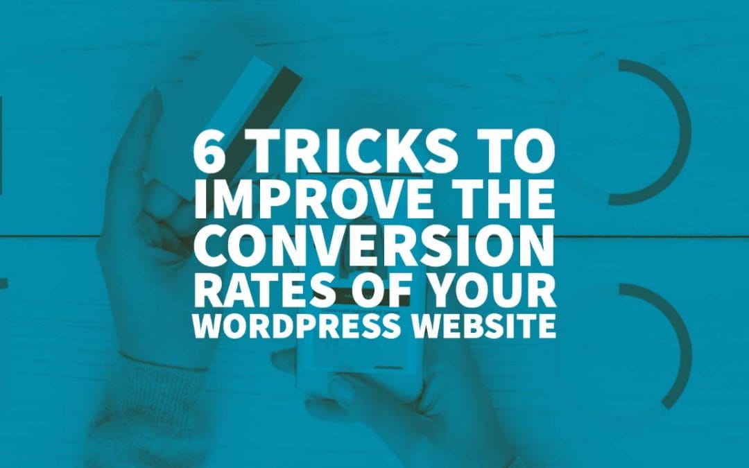 6 Tricks To Improve The Conversion Rates Of Your WordPress Website