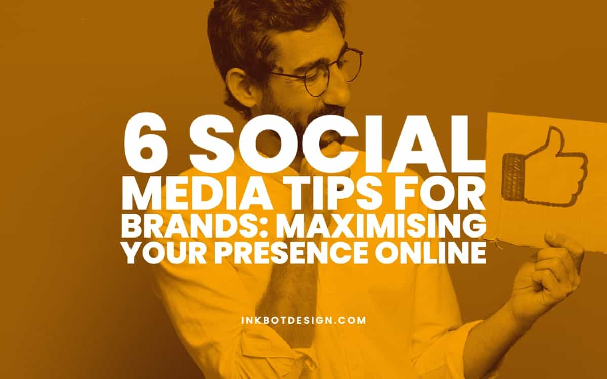 6 Social Media Tips For Brands: Maximising Your Presence