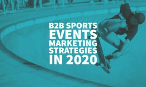 B2B Sports Events Marketing Strategies & Guide For 2020