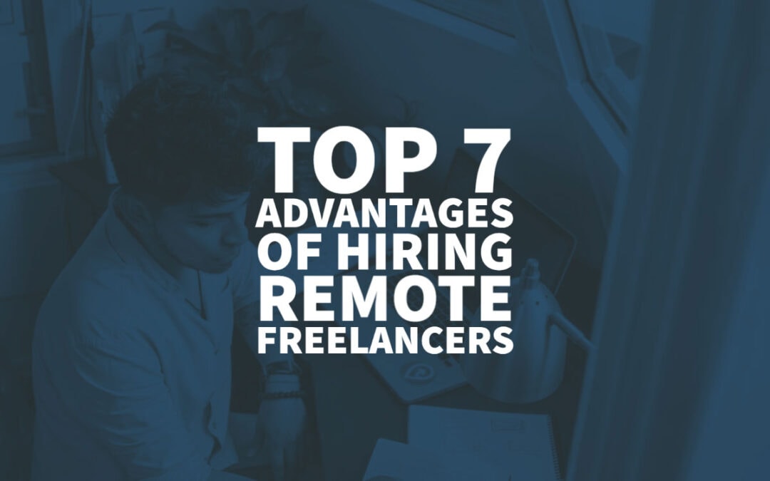 Top 7 Advantages of Hiring Remote Freelancers