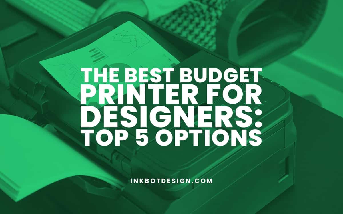 The Best Budget Printer For Designers Top 5 Options (2024)