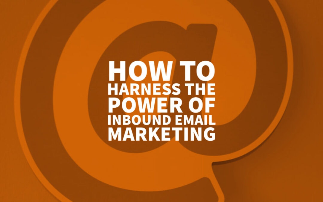How to Harness the Power of Inbound Email Marketing