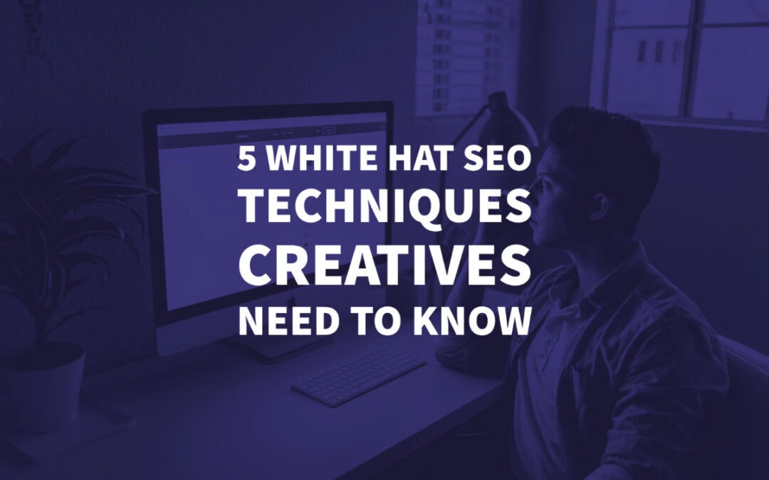 Five White Hat SEO Techniques Creatives Need to Know