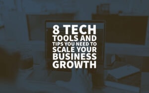 8 Tech Tools Tips You Need To Scale Your Business Growth 8 Tech Tools Tips You Need To Scale Your Business Growth