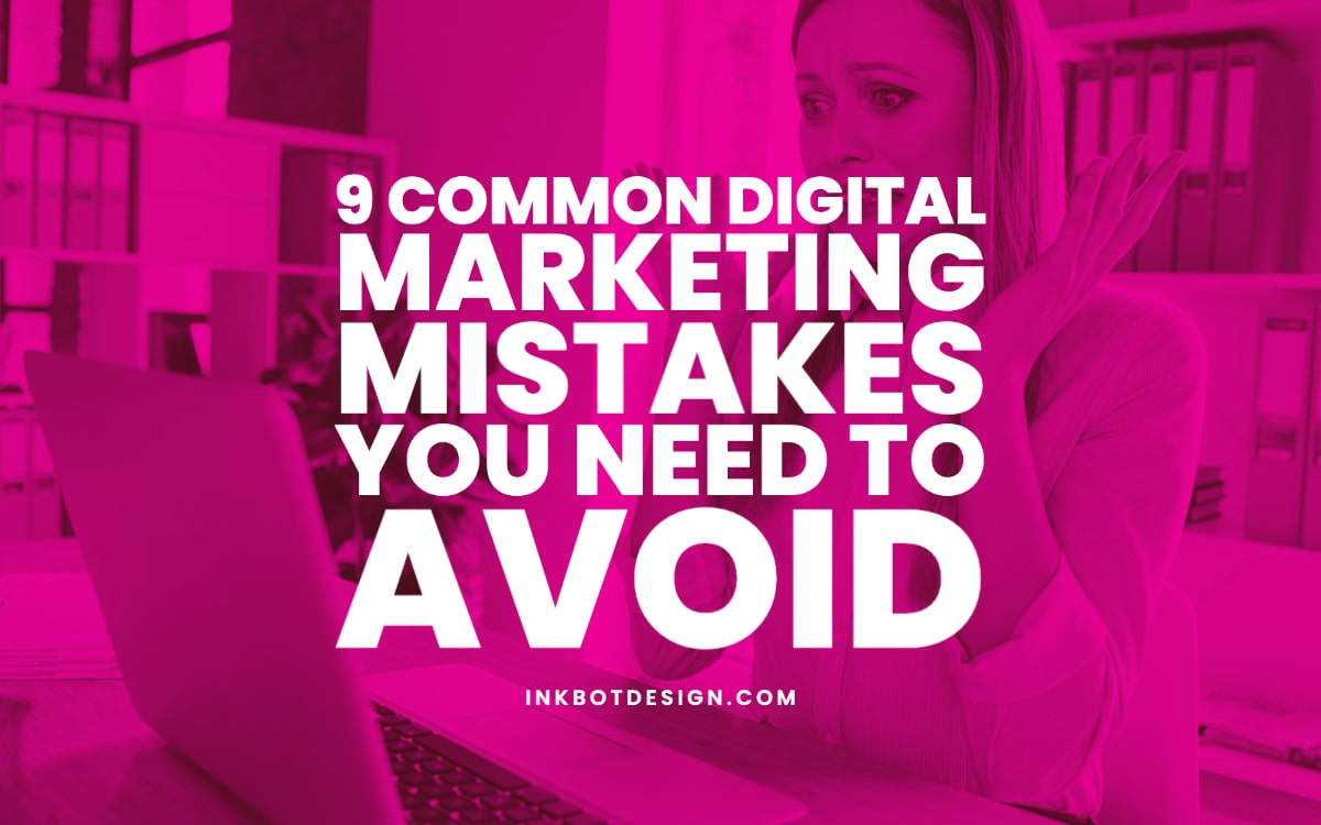9 Marketing Mistakes You Don't Realize You're Making