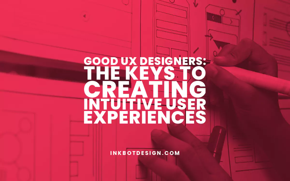 Good UX Designers: The Keys to Creating Intuitive User Experiences