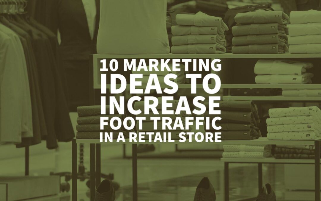 10 Marketing Ideas To Increase Foot Traffic In A Retail Store