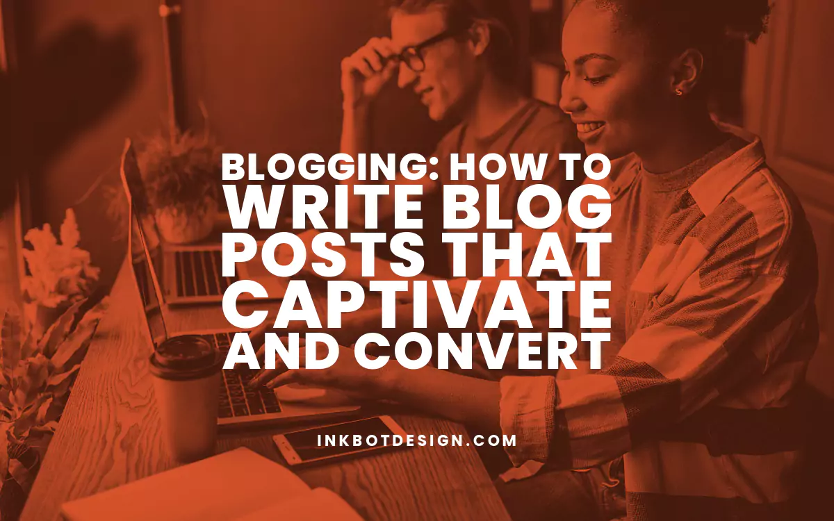 Blogging: How To Write Blog Posts That Captivate And Convert