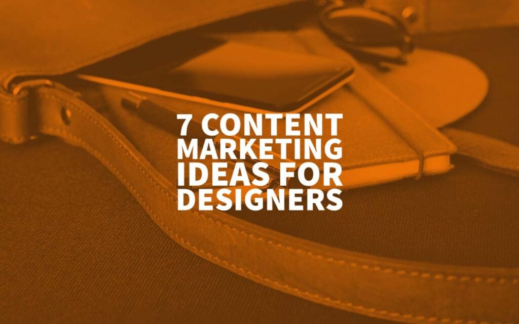 Top 7 Content Marketing Ideas For Designers In 2022