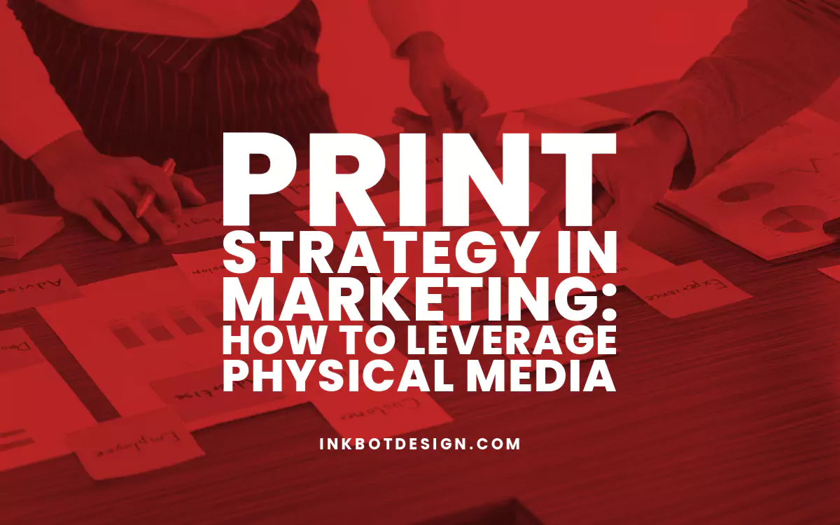 Print Strategy In Marketing Physical Media 2024 2025