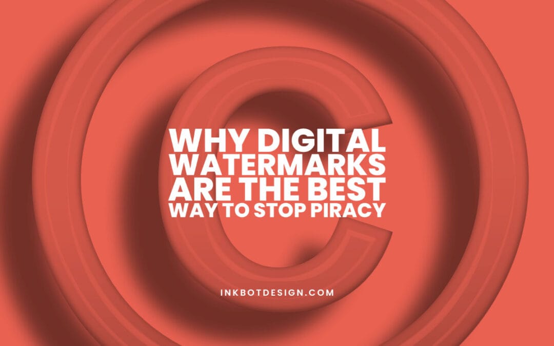 Why Digital Watermarks are the Best Way to Stop Piracy